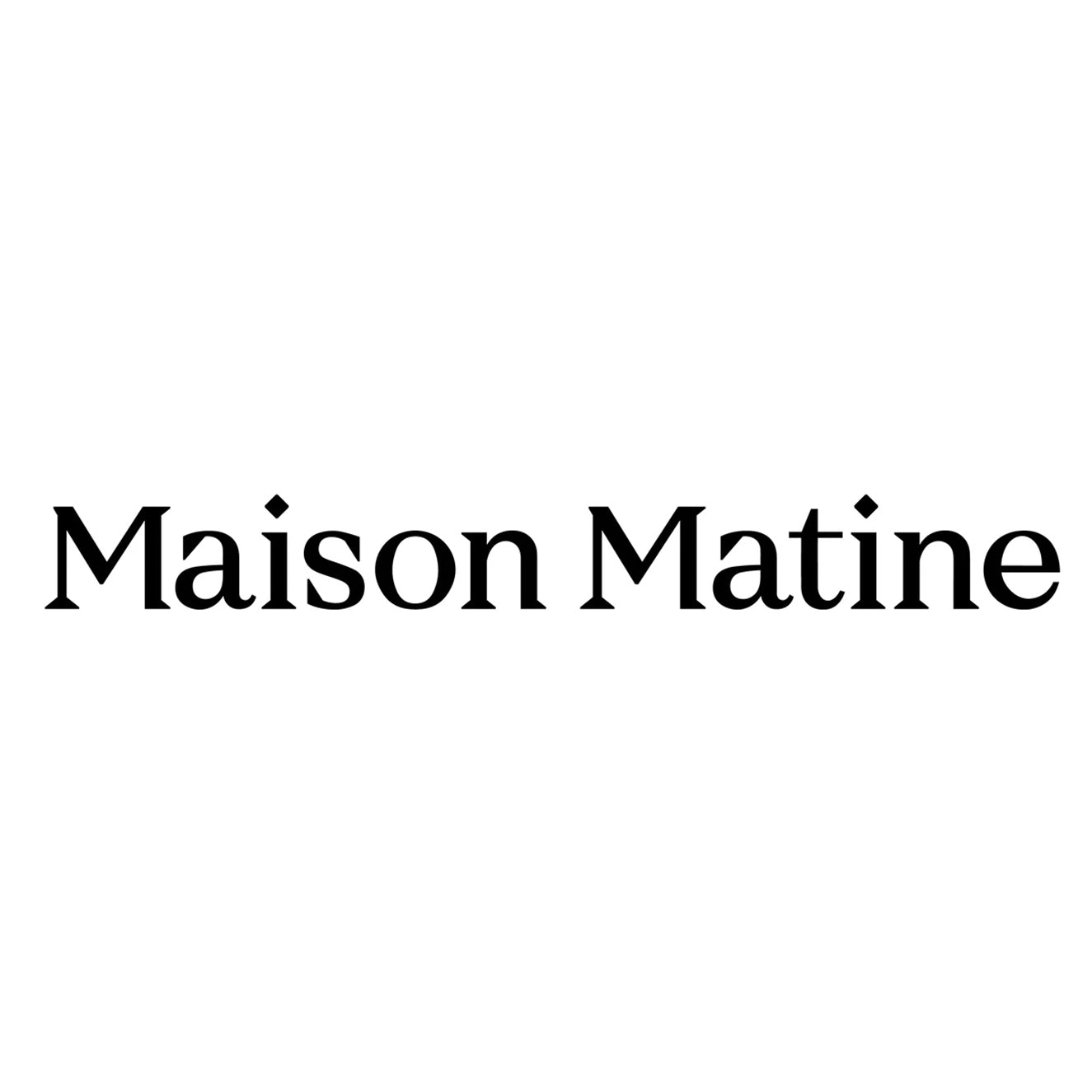 MAISON MATINE